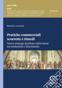 Pratiche commerciali scorrette e rimedi - e-Book: Nuove strategie di private enforcement tra restituzioni e risarcimento. E-book. Formato PDF ebook di Mariella Lamicela