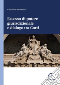 Eccesso di potere giurisdizionale e dialogo tra Corti - e-Book. E-book. Formato PDF ebook di Cristiana Benetazzo