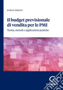 Il budget previsionale di vendita per le PMI - e-book: Teoria, metodi e applicazioni pratiche. E-book. Formato PDF ebook di Andrea Sabatini