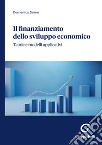 Il finanziamento dello sviluppo economico: Teorie e modelli applicativi. E-book. Formato EPUB ebook