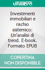 Investimenti immobiliari e rischio sistemico: Un'analisi di trend. E-book. Formato EPUB ebook