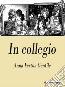 In collegio. E-book. Formato EPUB ebook di Anna Vertua Gentile