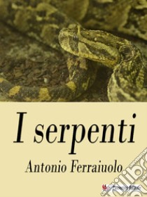 I serpenti. E-book. Formato EPUB ebook di Antonio Ferraiuolo