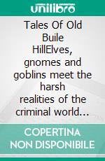 Tales Of Old Buile HillElves, gnomes and goblins meet the harsh realities of the criminal world of the 21st century. E-book. Formato EPUB ebook di Mike Scantlebury