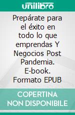 Prepárate para el éxito en todo lo que emprendas Y Negocios Post Pandemia. E-book. Formato EPUB ebook di John Alpine