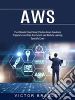 Aws: The Ultimate Cheat Sheet Practice Exam Questions (Prepare for and Pass the Current Aws Machine Learning Specialty Exam). E-book. Formato EPUB ebook