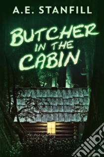 Butcher In The Cabin. E-book. Formato EPUB ebook di A.E. Stanfill