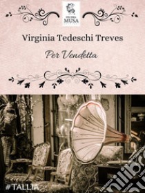 Per Vendetta. E-book. Formato EPUB ebook di Virginia Tedeschi Treves