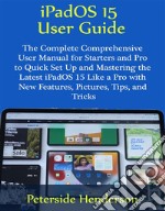 iPadOS 15 User GuideThe Complete Comprehensive User Manual for Starters  and Pro to Quick Set Up and Mastering the Latest iPadOS 15 Like a Pro with New Features, Pictures, Tips, and Tricks. E-book. Formato EPUB ebook