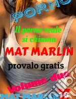 Porno.Il porno reale si chiama Mat Marlin, provalo gratis. (porn stories)Volume due.. E-book. Formato EPUB ebook