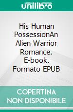 His Human PossessionAn Alien Warrior Romance. E-book. Formato EPUB ebook