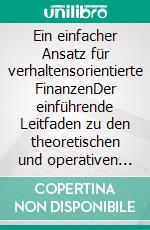 Ein einfacher Ansatz für verhaltensorientierte FinanzenDer einführende Leitfaden zu den theoretischen und operativen Grundsätzen der Behavioral Finance zur Verbesserung der Anlageergebnisse. E-book. Formato EPUB ebook