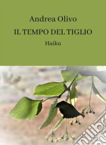 Il tempo del tiglioHaiku. E-book. Formato EPUB ebook di Andrea Olivo