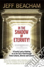 In the Shadow of EternityA Candid Look at Holding on to the Call of God. E-book. Formato EPUB ebook