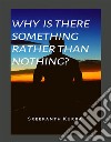 Why Is There Something Rather Than Nothing?. E-book. Formato EPUB ebook di Sreekanth Kurra