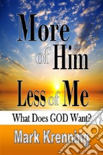 More of HIM, Less of MeWhat Does God Want?. E-book. Formato EPUB