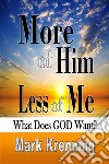 More of HIM, Less of MeWhat Does God Want?. E-book. Formato EPUB ebook di Mark Krenning