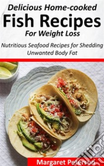 Delicious Home-cooked Fish Recipes for Weight LossNutritious Seafood Recipes for Shedding Unwanted Body Fat. E-book. Formato EPUB ebook di Peterson Margaret