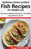 Delicious Home-cooked Fish Recipes for Weight LossNutritious Seafood Recipes for Shedding Unwanted Body Fat. E-book. Formato EPUB ebook