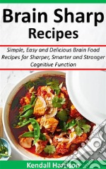 Brain Sharp RecipesSimple, Easy and Delicious Brain Food Recipes for Sharper, Smarter and Stronger Cognitive Function. E-book. Formato EPUB ebook