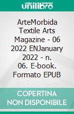 ArteMorbida Textile Arts Magazine - 06 2022 ENJanuary 2022 - n. 06. E-book. Formato EPUB ebook