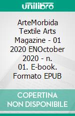 ArteMorbida Textile Arts Magazine - 01 2020 ENOctober 2020 - n. 01. E-book. Formato EPUB ebook