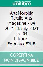 ArteMorbida Textile Arts Magazine - 04 2021 ENJuly 2021 - n. 04. E-book. Formato EPUB ebook