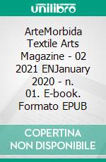 ArteMorbida Textile Arts Magazine - 02 2021 ENJanuary 2020 - n. 01. E-book. Formato EPUB ebook di AUTORI VARI