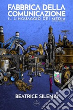 Fabbrica della ComunicazioneIl Linguaggio dei Media. E-book. Formato EPUB ebook