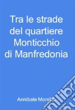 Tra le strade del quartiere Monticchio di Manfredonia. E-book. Formato EPUB ebook