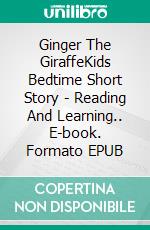 Ginger The GiraffeKids Bedtime Short Story - Reading And Learning.. E-book. Formato EPUB ebook