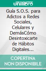 Guía S.O.S. para Adictos a Redes Sociales, Celulares y DemásCómo Desintoxicarte de Hábitos Digitales Nocivos. 2 Libros en 1 - Desintoxicación Digital, Cómo Tomar Acción. E-book. Formato EPUB ebook di Alphonso Lina