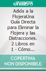 Adiós a la FlojeraUna Guía Directa para Eliminar la Flojera y las Distracciones. 2 Libros en 1 - Cómo Tomar Acción, ¿Porqué Soy Tan Distraído?. E-book. Formato EPUB ebook di Raphael McGill