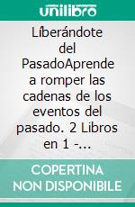 Líberándote del PasadoAprende a romper las cadenas de los eventos del pasado. 2 Libros en 1 - Cómo Perdonar y Seguir Adelante, Qué No te Importe lo que los Demás Piensen de Ti. E-book. Formato EPUB ebook di Terrance Santos