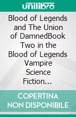 Blood of Legends and The Union of DamnedBook Two in the Blood of Legends Vampire Science Fiction Series. E-book. Formato EPUB ebook di Ryan Stabile