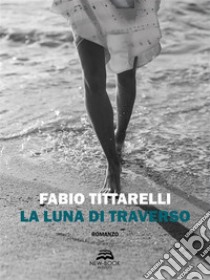 La luna di traverso. E-book. Formato EPUB ebook di Fabio Tittarelli