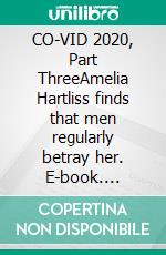 CO-VID 2020, Part ThreeAmelia Hartliss finds that men regularly betray her. E-book. Formato EPUB ebook di Mike Scantlebury