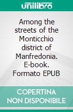 Among the streets of the Monticchio district of Manfredonia. E-book. Formato EPUB ebook di Annibale Morsillo