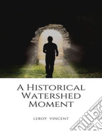 A Historical Watershed Moment. E-book. Formato EPUB ebook di Leroy Vincent