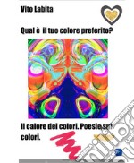 Qual&apos;è il tuo colore preferito?Il calore dei colori. Poesie sui colori. E-book. Formato EPUB ebook