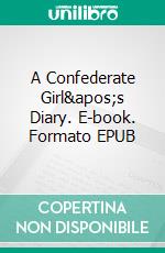 A Confederate Girl&apos;s Diary. E-book. Formato EPUB ebook