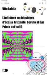 L&apos;infinito è un bicchiere d&apos;acqua frizzante bevuto al bar prima del caffè. E-book. Formato EPUB ebook