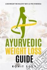 Ayurvedic Weight Loss GuideLose Weight the Healthy Way as per Ayurveda. E-book. Formato EPUB ebook