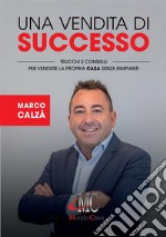 Una vendita di successoTrucchi e consigli per vendere la propria casa senza rimpianti. E-book. Formato EPUB ebook