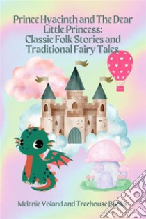 Prince Hyacinth and The Dear Little Princess: Classic Folk Stories and Traditional Fairy Tales. E-book. Formato EPUB ebook di Melanie Voland