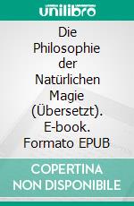 Die Philosophie der Natürlichen Magie (Übersetzt). E-book. Formato EPUB ebook di Henry Cornelius Agrippa