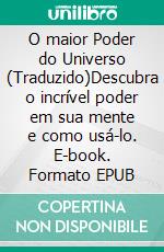 O maior Poder do Universo (Traduzido)Descubra o incrível poder em sua mente e como usá-lo. E-book. Formato EPUB ebook