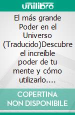 El más grande Poder en el Universo (Traducido)Descubre el increíble poder de tu mente y cómo utilizarlo. E-book. Formato EPUB ebook