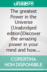 The greatest Power in the Universe (Unabridged edition)Discover the amazing power in your mind and how to use it. E-book. Formato EPUB ebook