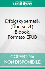 Erfolgskybernetik (Übersetzt). E-book. Formato EPUB ebook